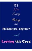 It's Not Easy Being an Architectural Engineer and Looking This Good: Blank-Lined Journal/Notebook/Diary for Architectural Engineers & STEM Students - Birthday Present & Architectural Engineering Gift