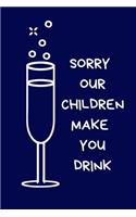 Sorry Our Children Make You Drink
