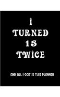 I Turned 15 Twice And All I Got Is This Planner