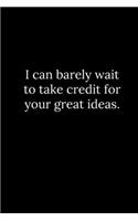 I can barely wait to take credit for your great ideas.