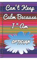 Can't Keep Calm Because I Am A Optician