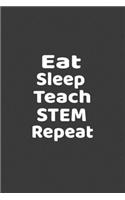 Eat Sleep Teach STEM Repeat: Teacher Birthday Gifts Notebook - for Writing Notes and to-do List: This 120 Pages 6x9 Inch Composition White Blank Lined Diary Notebook Journal is 