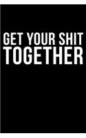 Get Your Shit Together: Funny Blank Lined Notebook 6 x 9 Inches 120 Blank Lined Pages