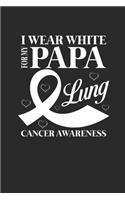 I Wear White For My Papa: Dotted Bullet Notebook (6" x 9" - 120 pages) Lung Cancer Awareness Themed Notebook for Daily Journal, Diary, and Gift