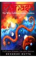 Manasa: The Wish Fulfilling Mother Goddess: Fulfil your dreams, live your desires