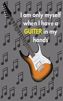 I am only myself when I have a guitar in my hands: Journal For Musicians - Music Lovers and Writers, Blank Lined Notebook To Write In For Guitar Players