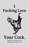 I Fucking Love Your Cock. Happy 14th Anniversary To My Husband and Hot Date For Life!: Naughty Funny Sarcastic Ivory Anniversary Gift For Husband - Softback Writing Book Notebook (6" x 9") 120 Lined Pages