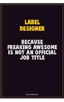 label designer, Because Freaking Awesome Is Not An Official Job Title: Career Motivational Quotes 6x9 120 Pages Blank Lined Notebook Journal