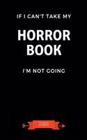 If I Can't Take My Horror Book I'm Not Going Journal: Book Lover Gifts - A Small Lined Notebook (Card Alternative)