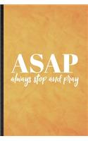 Asap Always Stop and Pray: Funny Blank Lined Sunday Church Jesus Notebook/ Journal, Graduation Appreciation Gratitude Thank You Souvenir Gag Gift, Stylish Graphic 110 Pages