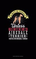 Always Be Yourself Unless You Can Be An Airedale Terrier Then Be An Airedale Terrier: Song Writing Journal