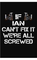 If Ian Can't Fix It We're All Screwed: Personalized Handyman Journal - Gift Notebook