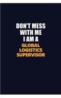 Don't Mess With Me I Am A Global Logistics Supervisor: Career journal, notebook and writing journal for encouraging men, women and kids. A framework for building your career.