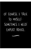 Of course I talk to myself. Sometimes I need expert advice