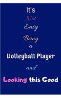 It's Not Easy Being a Volleyball Player and Looking This Good: Blank-Lined Journal/Notebook/Diary for Volleyball Players & Sports Enthusiasts - Cool Birthday Present & Volleyball Player Gift