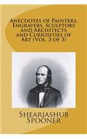 Anecdotes of Painters, Engravers, Sculptors and Architects and Curiosities of Art (Vol. 3 of 3)