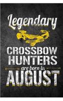 Legendary Crossbow Hunters Are Born In August: Funny Birthday Hunting Journal For Archery Hunters: Blank Lined Notebook For Hunt Season To Write Notes & Writing