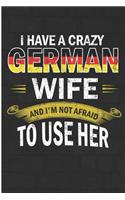 I Have a Crazy German Wife and I'm Not Afraid to Use Her: Crazy German Wife Blank Lined Journal