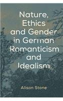 Nature, Ethics and Gender in German Romanticism and Idealism