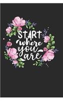 Start Where You Are: This Is a Blank, Lined Journal That Makes a Perfect Inspirational Gift for Men or Women. It's 6x9 with 120 Pages, a Convenient Size to Write Things 