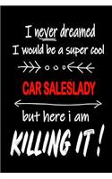I Never Dreamed I Would Be a Super Cool Car Saleslady But Here I Am Killing It!: It's Like Riding a Bike. Except the Bike Is on Fire. and You Are on Fire! Blank Line Journal