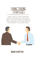 Swing Trading Strategies: Learn How To Trade, Predicting trends And Dominating The Market. Master Tips And Secrets And Improve your Knowledge In Trading Investing With Option