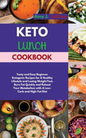 Keto Lunch Cookbook: Tasty and Easy Beginner Ketogenic Recipes for A Healthy Lifestyle and Losing Weight Fast. Burn Fat Quickly and Reboot Your Metabolism with A Low-Car