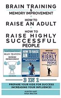 HOW TO RAISE AN ADULT + BRAIN TRAINING AND MEMORY IMPROVEMENT + HOW TO RAISE HIGHLY SUCCESSFUL PEOPLE - 3 in 1
