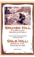 Spanish Hill Placerville's Mountain of Gold/Gold Hill: Bonds of Time, Families & Land