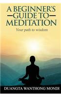 Beginner's Guide to Meditation: Your Path to Greater Wisdom