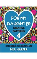 For My Daughter 4: Creative Patterns, Colouring for Grown-Ups