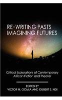 Re-writing Pasts, Imagining Futures: Critical Explorations of Contemporary African Fiction and Theater