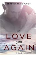 To Love You Again, A Novel
