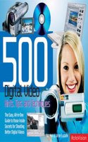 500 Digital Video Hints, Tips and Techniques: The Easy, All-in-one Guide to Those Inside Secrets for Better Digital Video