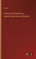 Verzeichnis der Bibliothek des polytechnischen Vereins zu Würzburg