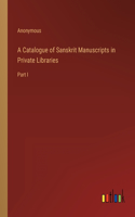 A Catalogue of Sanskrit Manuscripts in Private Libraries: Part I