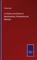 Treatise on the Election of Representatives, Parliamentary and Municipal