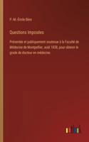 Questions Imposées: Présentée et publiquement soutenue à la Faculté de Médecine de Montpellier, août 1838, pour obtenir le grade de docteur en médecine.