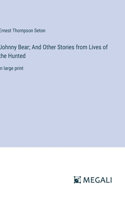 Johnny Bear; And Other Stories from Lives of the Hunted
