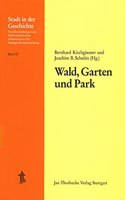 Wald, Garten Und Park - Vom Funktionswandel Der Natur Fur Die Stadt