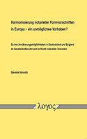 Harmonisierung Notarieller Formvorschriften in Europa - Ein Unmogliches Vorhaben? Zu Den Annaherungsmoglichkeiten in Deutschland Und England Im Gesellschaftsrecht Und Im Recht Notarieller Urkunden