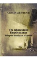 The Adventurous Simplicissimus Being the Description of the Life