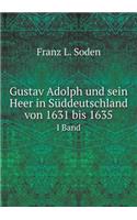 Gustav Adolph und sein Heer in Süddeutschland von 1631 bis 1635 Volume 1: (German)