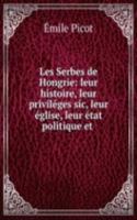 Les Serbes de Hongrie: leur histoire, leur privileges sic, leur eglise, leur etat politique et .