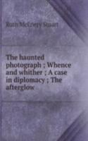 haunted photograph ; Whence and whither ; A case in diplomacy ; The afterglow