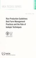 Rice Production Guidelines: Best Farm Management Practices and the Role of Isotopic Techniques(IAEA-TECDOC No.)