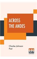 Across The Andes: A Tale Of Wandering Days Among The Mountains Of Bolivia And The Jungles Of The Upper Amazon