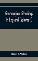 Genealogical Gleanings In England (Volume I)