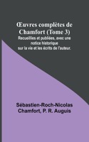 OEuvres complètes de Chamfort (Tome 3); Recueillies et publiées, avec une notice historique sur la vie et les écrits de l'auteur.