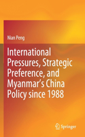 International Pressures, Strategic Preference, and Myanmar's China Policy Since 1988